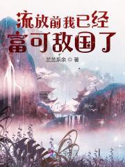 流放前我已经富可敌国了 笔趣阁 笔趣阁