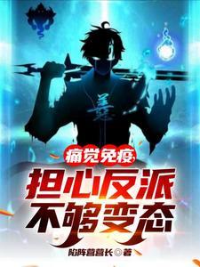痛觉免疫担心反派不够变态笔趣阁251