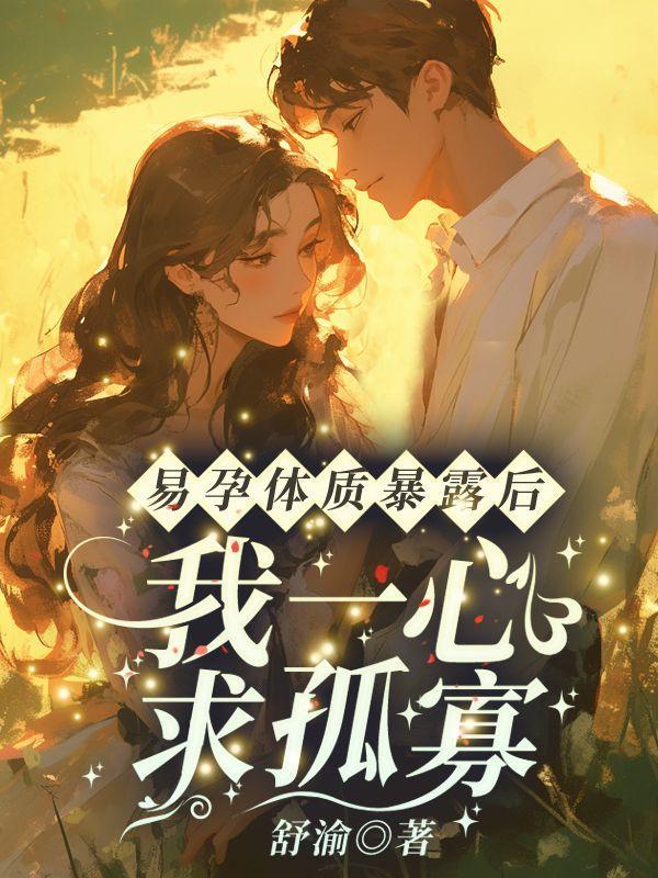 易孕体质暴露后我一心求孤寡全文阅读